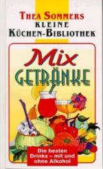 Kleine Küchen-Bibliothek: Mixgetränke. Die besten Drinks - mit und ohne Alkohol