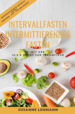 Intervallfasten - Intermittierendes Fasten - Mit der 16:8 5:2 Diät zur Traumfigur: Abendessen Rezepte Kochbuch Gesund Abnehmen - Diät - Schlank werden
